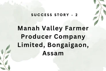 Manah Valley Farmer Producer Company Limited, Bongaigaon, Assam